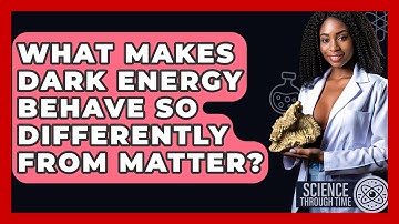 What Makes Dark Energy Behave So Differently From Matter? - Science Through Time