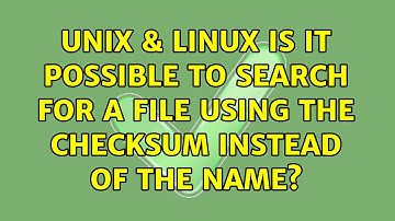 Unix & Linux: Is it possible to search for a file using the checksum instead of the name?