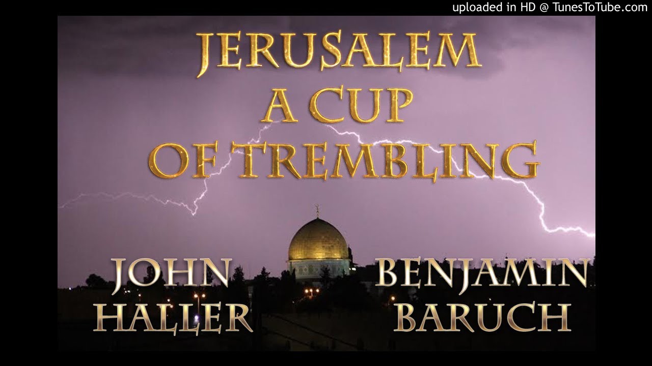 Jerusalem a Cup of Trembling with Benjamin Baruch and John Haller