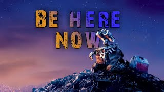WALL E 🔧 [ BE HERE NOW ] WITH LYRICS