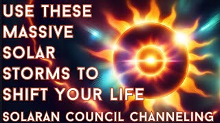 Use These Massive Solar Storms To Shift Your Life - Solaran Council Channeling