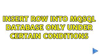 Insert row into MQSQL Database only under certain conditions (2 Solutions!!)