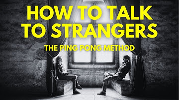 How to Talk to Strangers: The Ping Pong Method