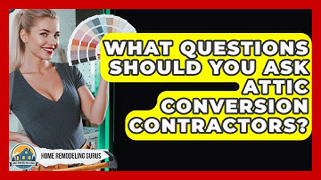 What Questions Should You Ask Attic Conversion Contractors? - Home Remodeling Gurus
