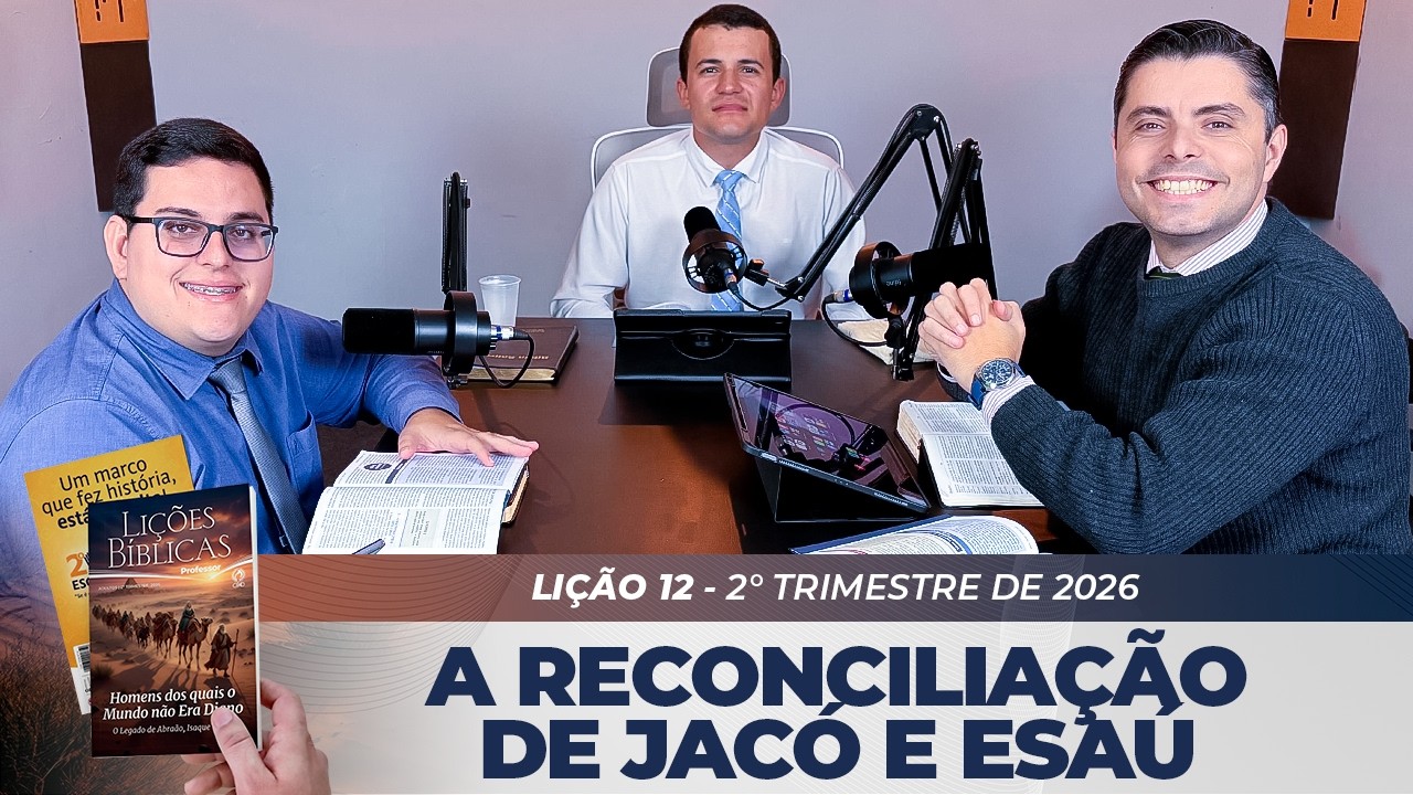 EBD | 12° LIÇÃO: “A RECONCILIAÇÃO DE JACÓ E ESAÚ” | 2° TRIMESTRE DE 2026