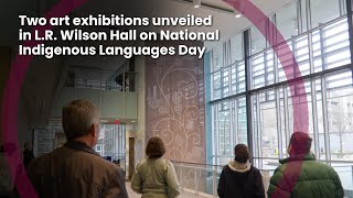L.R. Wilson Hall art exhibitions unveiled on Indigenous Languages Day