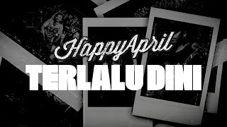 Happy April - Terlalu Dini [ Lyric Video]