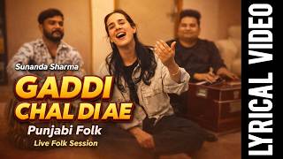 Gaddi Chal Di Ae (Lyrical Video) | Sunanda Sharma Live | Punjabi Folk Music Session Live Performance