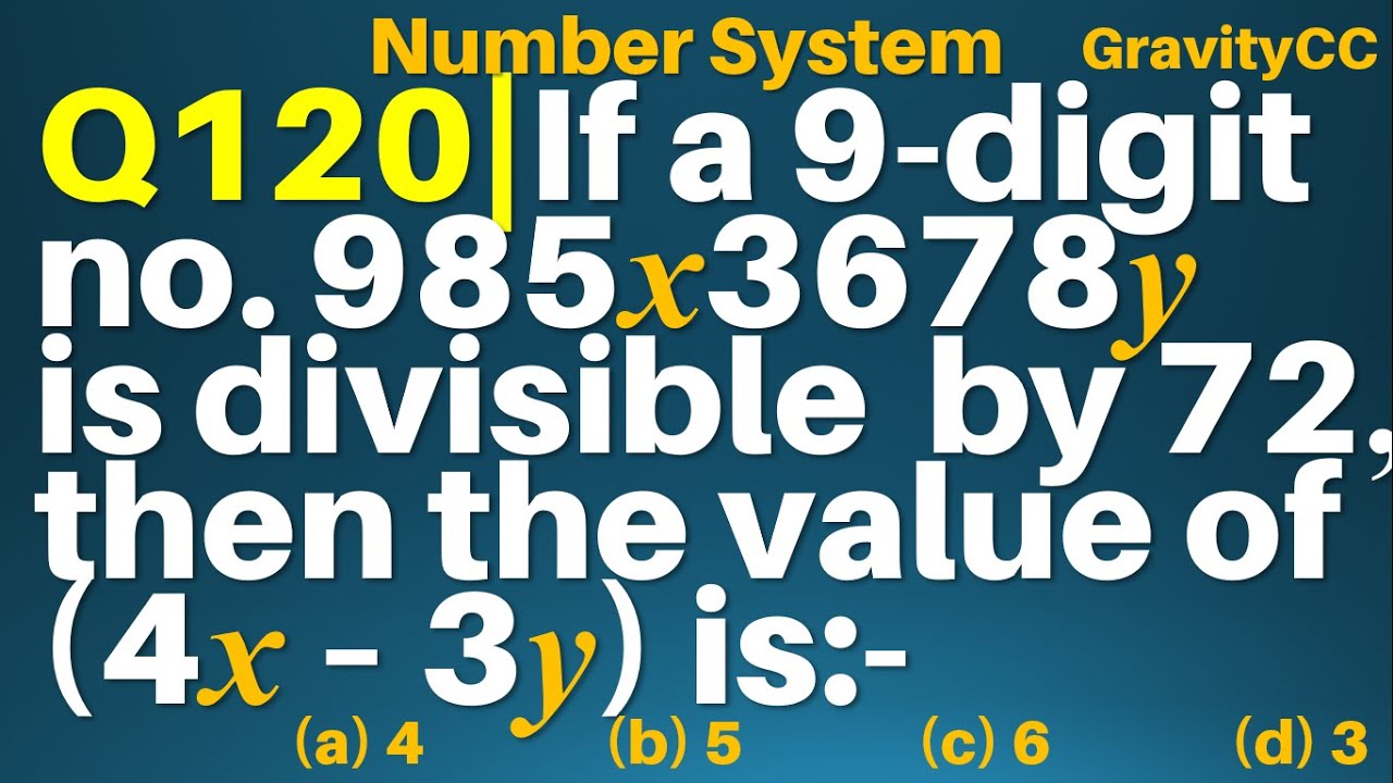 Q120 If A 9 Digit Number 985x3678y Is Divisible By 72 Then The Value