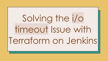 Solving the i/o timeout Issue with Terraform on Jenkins
