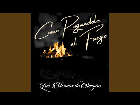 Como Rogándole Al Fuego 