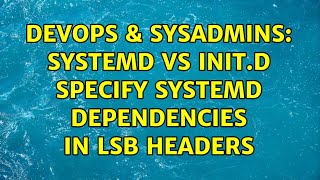 DevOps & SysAdmins: Systemd vs init.d Specify systemd dependencies in LSB headers