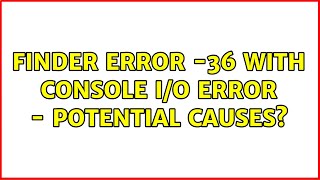 Finder Error -36 with Console I/O Error - potential causes?