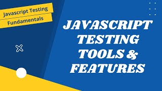 9. JavaScript Testing Tools and Features available in the Testing Frameworks - JavaScript Testing