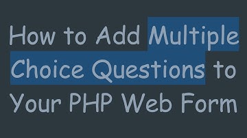 How to Add Multiple Choice Questions to Your PHP Web Form