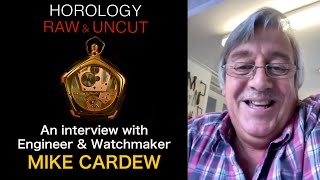 An interview with Mike Cardew, Engineer &amp; Watchmaker - Horology Raw &amp; Uncut with Nicholas Hacko