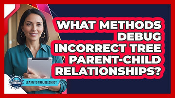 What Methods Debug Incorrect Tree Parent-Child Relationships?
