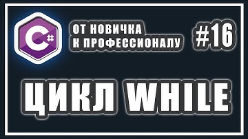 ЦИКЛ WHILE | ЧТО ЭТО | КАК РАБОТАЕТ | C# ОТ НОВИЧКА К ПРОФЕССИОНАЛУ | # 16