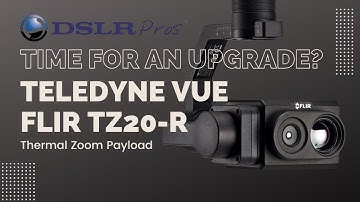 DSLRPros - Time for an Upgrade - Teledyne FLIR Vue TZ20-R