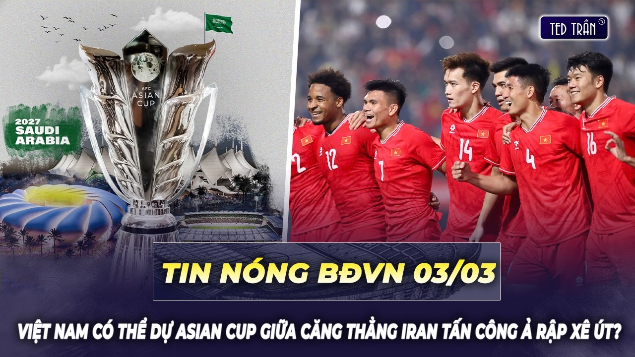 Tin nóng BĐVN 3/3: Việt Nam có thể dự Asian Cup giữa căng thẳng Iran tấn công Ả Rập Xê Út?