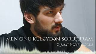 Qismət Novruzoğlu-Mən onu küləydən soruşuram Resimi