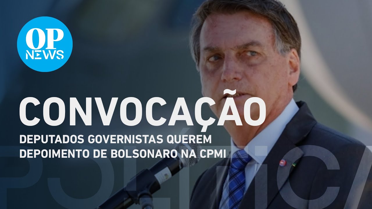 Deputados governistas querem depoimento de Bolsonaro na CPMI