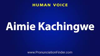 How To Pronounce Aimie Kachingwe Content