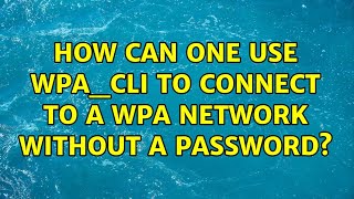 How can one use wpa_cli to connect to a WPA network without a password (2 Solutions!!)