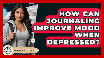 How Can Journaling Improve Mood When Depressed? - High School Toolkit