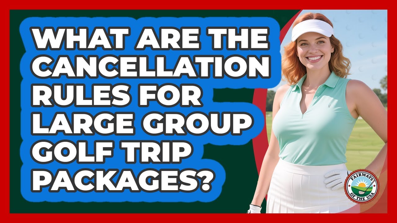 What Are The Cancellation Rules For Large Group Golf Trip Packages? - Fairways of the USA