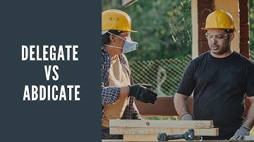 Delegate vs Abdicate