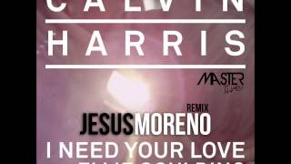 Calvin Harris Ft Ellie Goulding - I Need Your Love (Jesus Moreno Remix)
