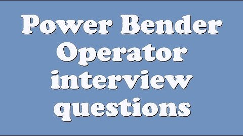 Power Bender Operator interview questions