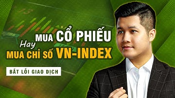 Mua cổ phiếu hay Mua chỉ số VNIndex | BẮT LỖI GIAO DỊCH (P1) | Anh Lương Vịt