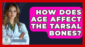 How Does Age Affect The Tarsal Bones? - Orthopedic Support Network