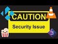 ⚠ IMPORTANT SECURITY ISSUE KODI VLC - UPDATE AS SOON AS POSSIBLE!!!