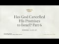 Has God Cancelled His Promises to Israel? Part 6 (Romans 11:25–29) [Audio Only]