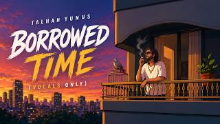 Talhah Yunus – Borrowed Time | Clean Acapella Version