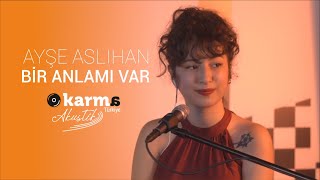 Video thumbnail of "Ayşe Aslıhan – Bir Anlamı Var #KarmaAkustik"