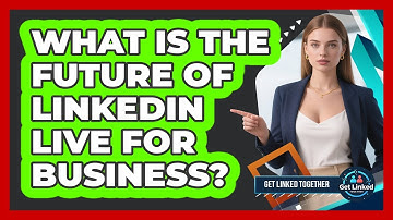 What Is The Future Of LinkedIn Live For Business? - Get Linked Together