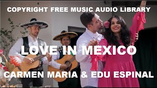 Love in Mexico - Carmen Maria & Edu Espinal - Copyright Free Music Audio Library