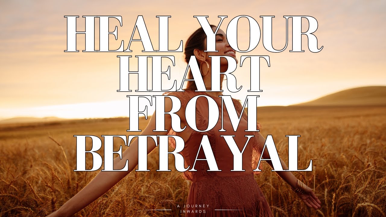 Healing your heart from relationship betrayal Affirmations | A Journey Inwards