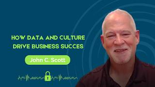 How Data and Culture Drive Business Success with John C. Scott