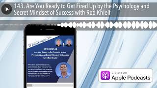 143. Are You Ready to Get Fired Up by the Psychology and Secret Mindset of Success with Rod Khleif