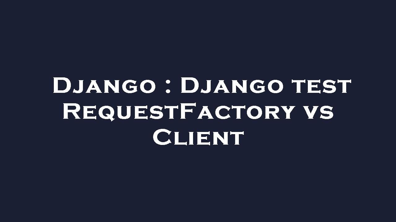 Django django test requestfactory vs client youtube