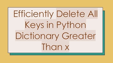 Efficiently Delete All Keys in Python Dictionary Greater Than x