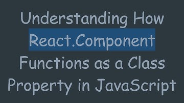 Understanding How React.Component Functions as a Class Property in JavaScript