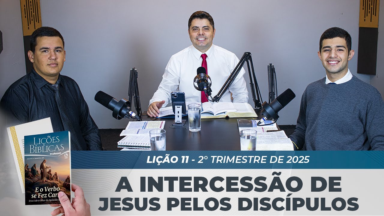EBD | 11° LIÇÃO: “A INTERCESSÃO DE JESUS PELOS DISCÍPULOS” | 2° TRIMESTRE DE 2025