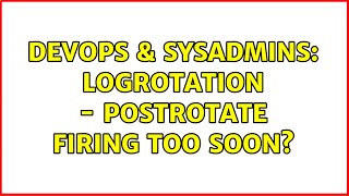 DevOps & SysAdmins: Logrotation - postrotate firing too soon? (2 Solutions!!)