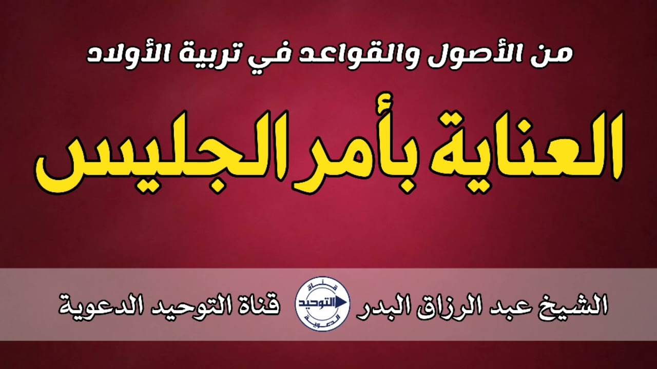 من الأصول والقواعد في تربية الأولاد " العناية بأمر الجليس " | الشيخ عبد الرزاق البدر